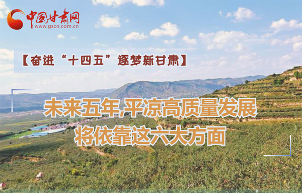 【奮進“十四五”逐夢新甘肅】未來五年，平?jīng)龈哔|(zhì)量發(fā)展將依靠這六大方面