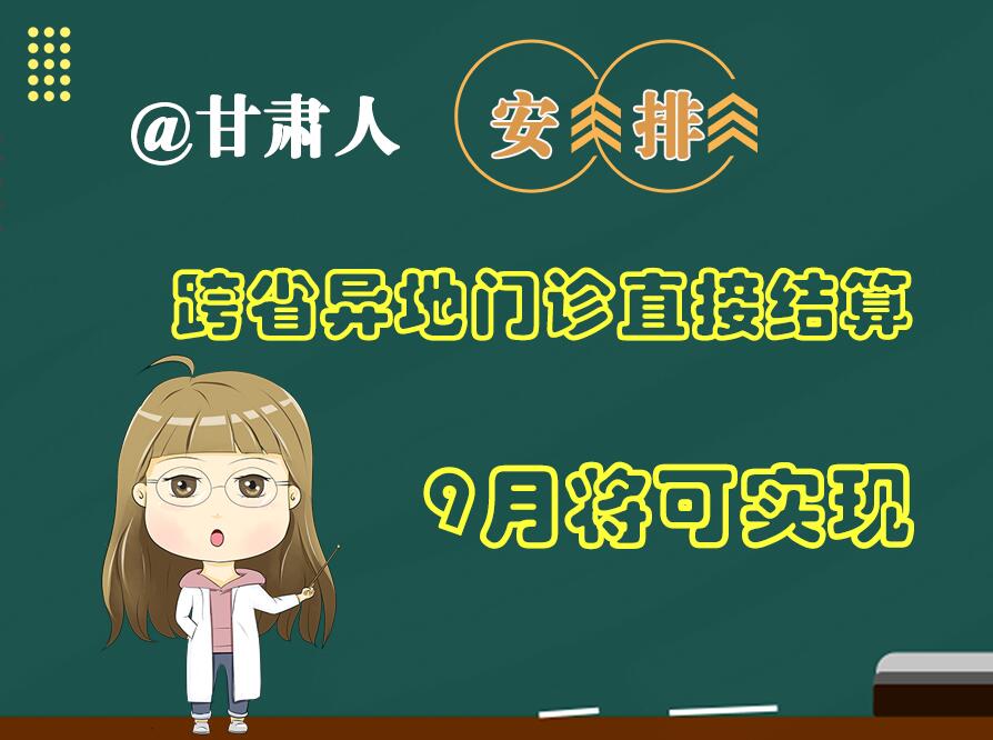 長(zhǎng)圖|@甘肅人  安排！跨省異地門(mén)診直接結(jié)算9月將可實(shí)現(xiàn)
