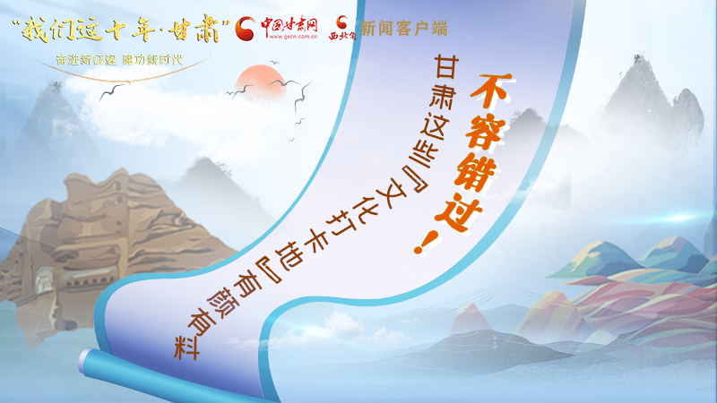 中國(guó)這十年·甘肅| 不容錯(cuò)過(guò)！甘肅這些“文化打卡地”有顏有料