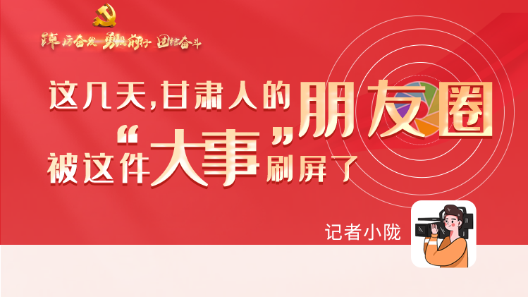 長(zhǎng)圖|這幾天，甘肅人的朋友圈被這件大事刷屏了