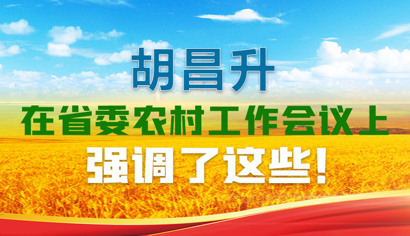  圖解|胡昌升在省委農(nóng)村工作會議上強調(diào)了這些！