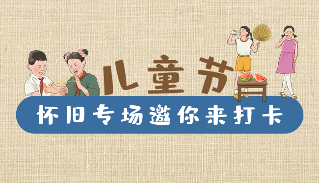 手繪長(zhǎng)圖|兒童節(jié)，懷舊專場(chǎng)邀你來(lái)打卡！