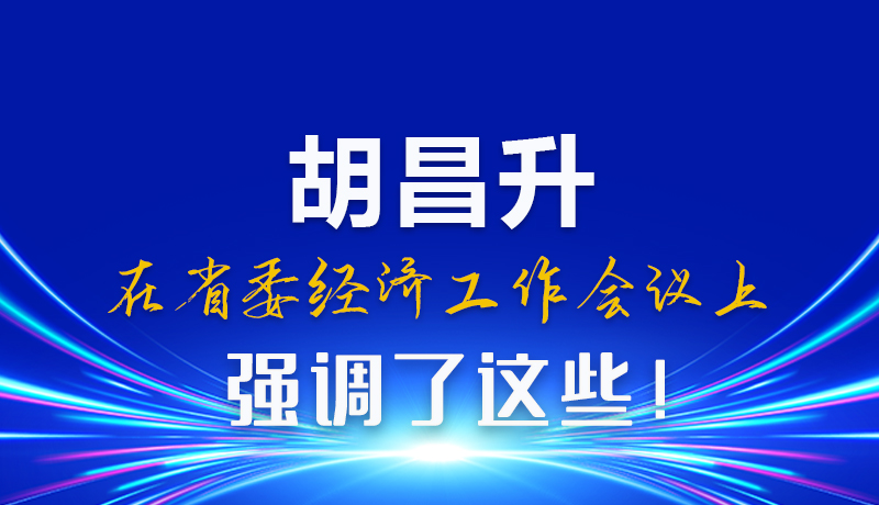 圖解|胡昌升在省委經濟工作會議上強調了這些！
