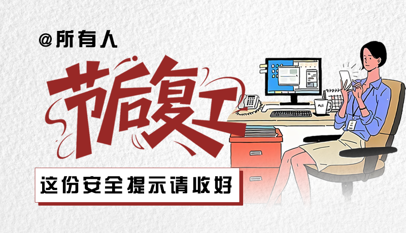 圖解|@所有人：節(jié)后復(fù)工，這份安全提示請(qǐng)收好