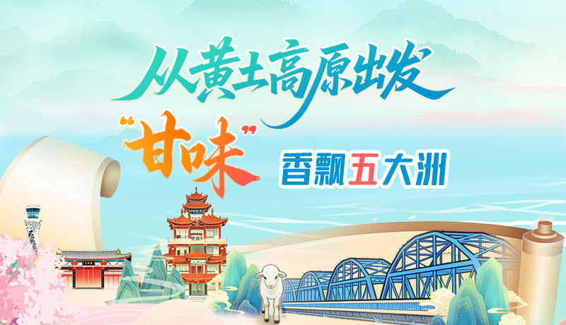 長圖|從黃土高原出發(fā) “甘味”香飄五大洲